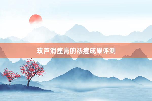 玫芦消痤膏的祛痘成果评测