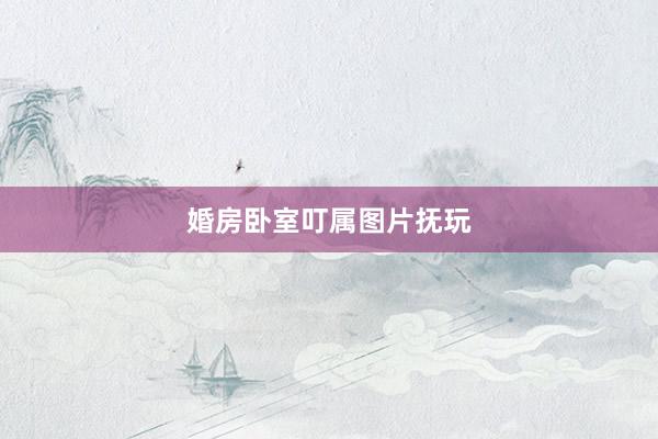 婚房卧室叮属图片抚玩