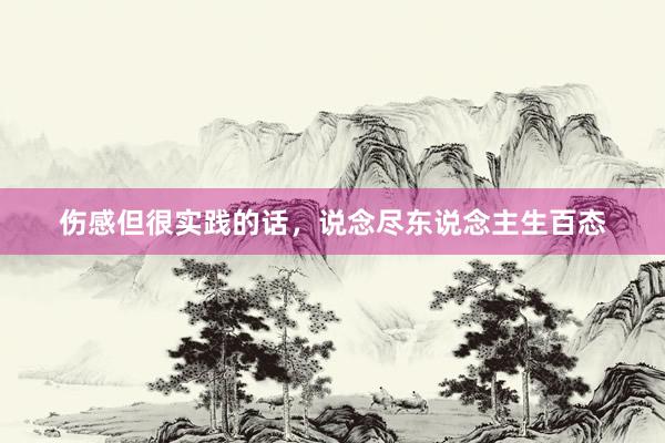 伤感但很实践的话，说念尽东说念主生百态