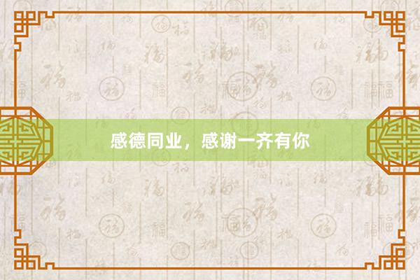 感德同业，感谢一齐有你